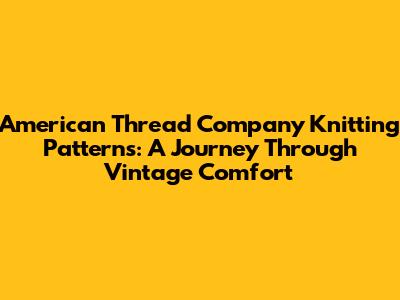 American Thread Company Knitting Patterns: A Journey Through Vintage Comfort