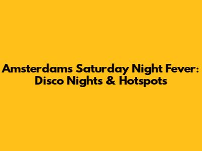 Amsterdam's Saturday Night Fever: Disco Nights & Hotspots