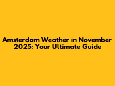Amsterdam Weather in November 2025: Your Ultimate Guide