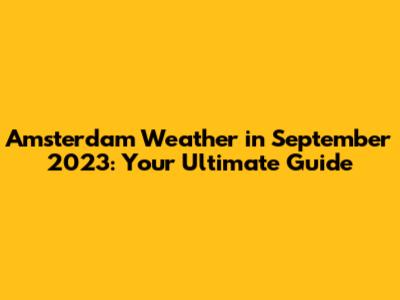 Amsterdam Weather in September 2023: Your Ultimate Guide
