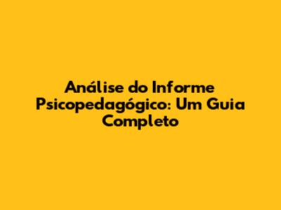 Análise do Informe Psicopedagógico: Um Guia Completo