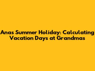 Ana's Summer Holiday: Calculating Vacation Days at Grandma's
