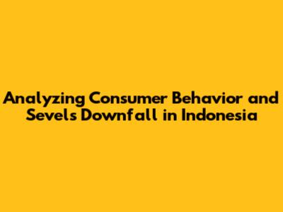 Analyzing Consumer Behavior and Sevel's Downfall in Indonesia