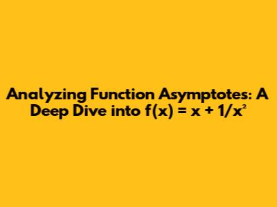 Analyzing Function Asymptotes: A Deep Dive into f(x) = x + 1/x²