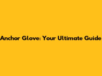 Anchor Glove: Your Ultimate Guide