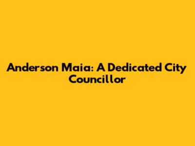 Anderson Maia: A Dedicated City Councillor