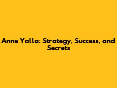 Anne Yalla: Strategy, Success, and Secrets