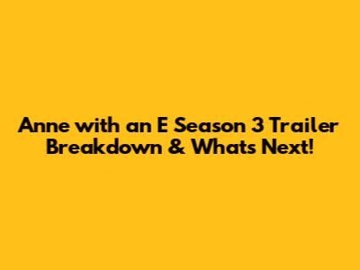 Anne with an E Season 3 Trailer Breakdown & What's Next!