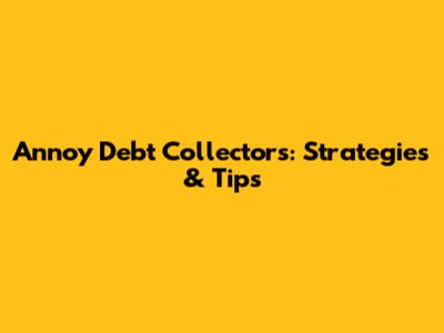 Annoy Debt Collectors: Strategies & Tips