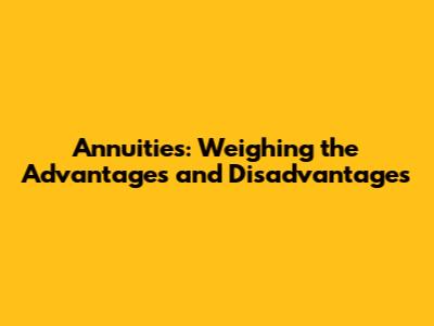 Annuities: Weighing the Advantages and Disadvantages