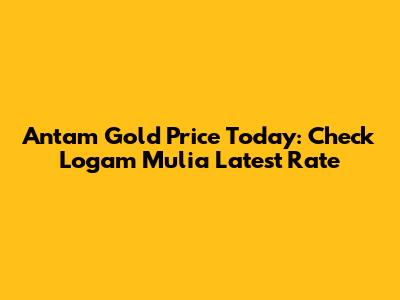 Antam Gold Price Today: Check Logam Mulia Latest Rate