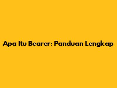 Apa Itu Bearer: Panduan Lengkap