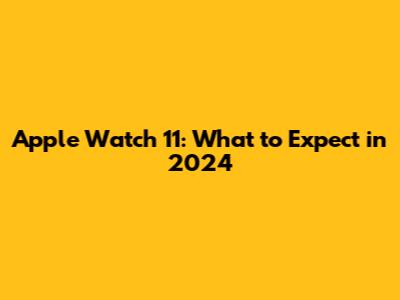 Apple Watch 11: What to Expect in 2024