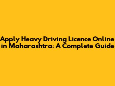 Apply Heavy Driving Licence Online in Maharashtra: A Complete Guide