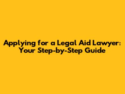 Applying for a Legal Aid Lawyer: Your Step-by-Step Guide