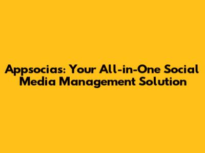 Appsocias: Your All-in-One Social Media Management Solution