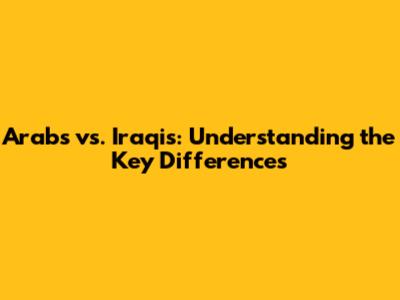 Arabs vs. Iraqis: Understanding the Key Differences