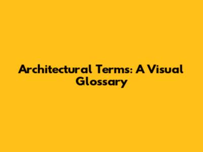 Architectural Terms: A Visual Glossary