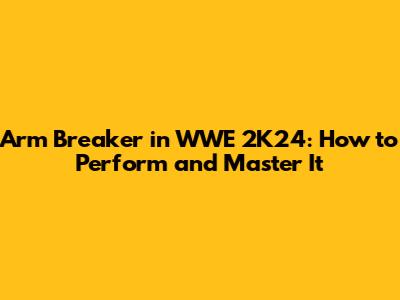 Arm Breaker in WWE 2K24: How to Perform and Master It