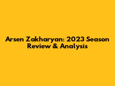 Arsen Zakharyan: 2023 Season Review & Analysis