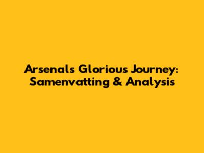Arsenal's Glorious Journey: Samenvatting & Analysis