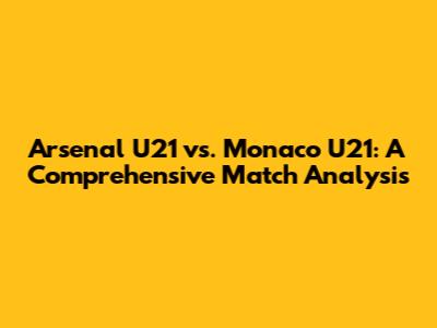 Arsenal U21 vs. Monaco U21: A Comprehensive Match Analysis