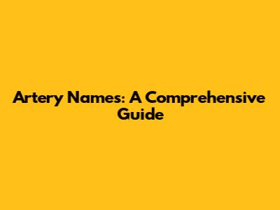 Artery Names: A Comprehensive Guide