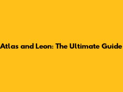 Atlas and Leon: The Ultimate Guide
