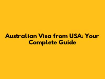 Australian Visa from USA: Your Complete Guide