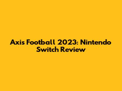 Axis Football 2023: Nintendo Switch Review