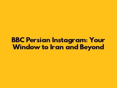 BBC Persian Instagram: Your Window to Iran and Beyond
