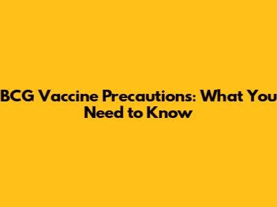 BCG Vaccine Precautions: What You Need to Know