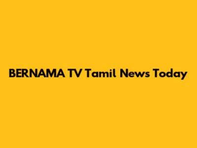 BERNAMA TV Tamil News Today