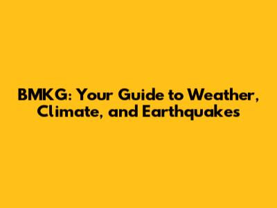 BMKG: Your Guide to Weather, Climate, and Earthquakes