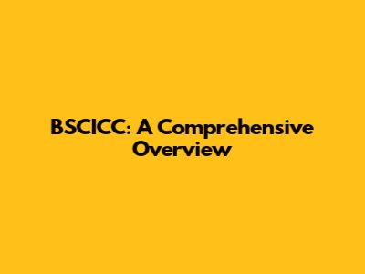 BSCICC: A Comprehensive Overview