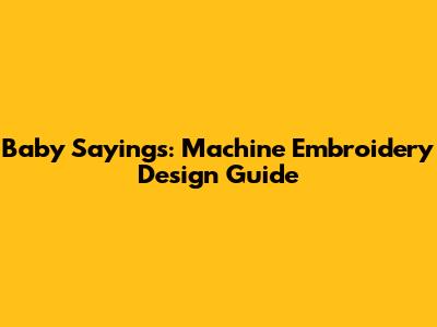 Baby Sayings: Machine Embroidery Design Guide