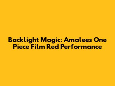 Backlight Magic: Amalee's One Piece Film Red Performance