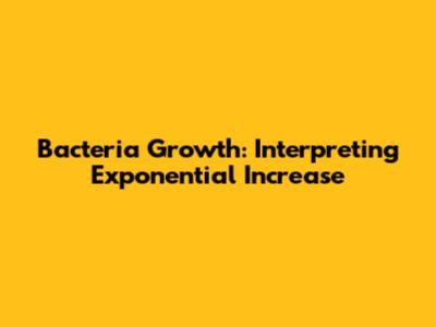 Bacteria Growth: Interpreting Exponential Increase