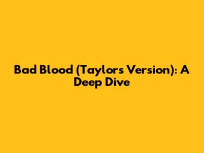 Bad Blood (Taylor's Version): A Deep Dive