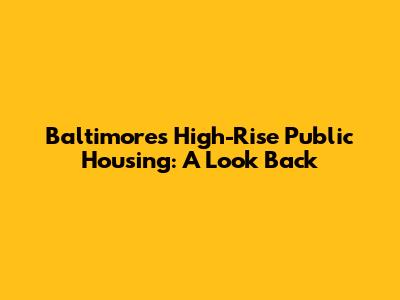 Baltimore's High-Rise Public Housing: A Look Back