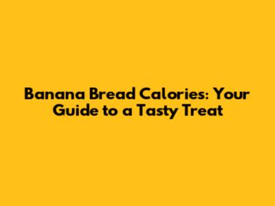 Banana Bread Calories: Your Guide to a Tasty Treat