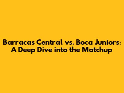Barracas Central vs. Boca Juniors: A Deep Dive into the Matchup