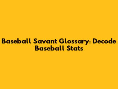 Baseball Savant Glossary: Decode Baseball Stats