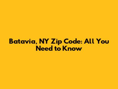 Batavia, NY Zip Code: All You Need to Know