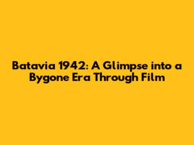 Batavia 1942: A Glimpse into a Bygone Era Through Film