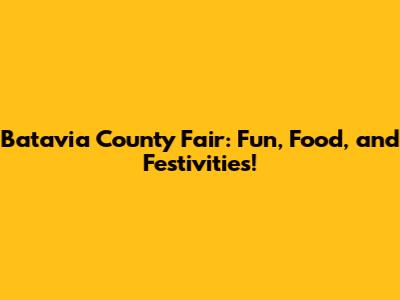Batavia County Fair: Fun, Food, and Festivities!