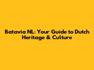 Batavia NL: Your Guide to Dutch Heritage & Culture