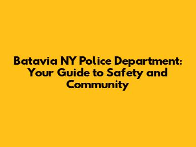 Batavia NY Police Department: Your Guide to Safety and Community