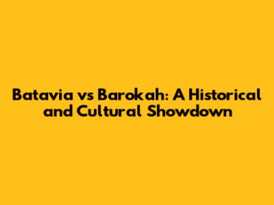 Batavia vs Barokah: A Historical and Cultural Showdown