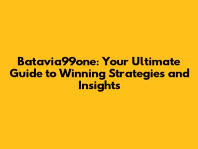 Batavia99one: Your Ultimate Guide to Winning Strategies and Insights